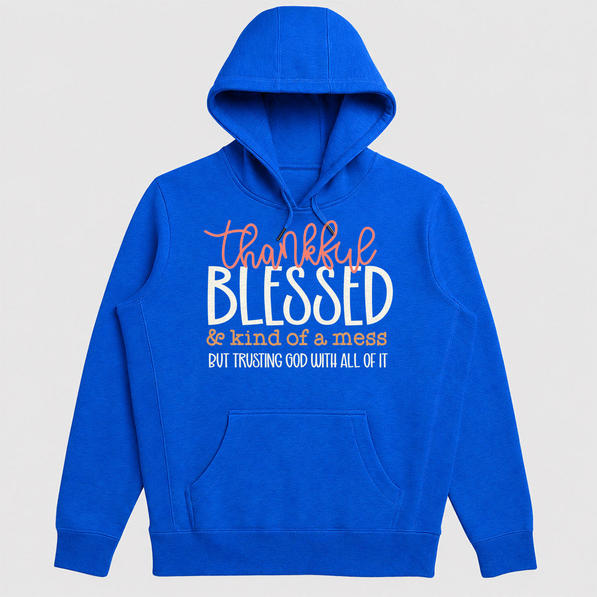 Thankful Blessed And Kind Of A Mess But Trusting God With All Of It, Gift For Mom - 2D Unisex Hoodie