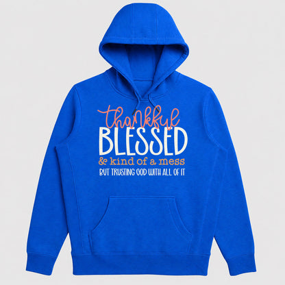 Thankful Blessed And Kind Of A Mess But Trusting God With All Of It, Gift For Mom - 2D Unisex Hoodie
