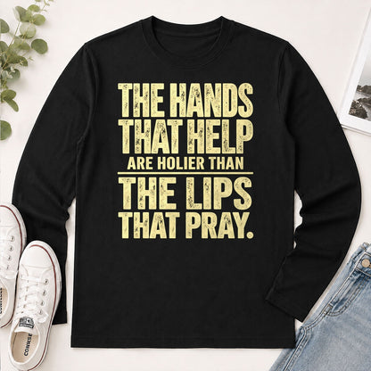 The Hands That Help Are Holier Than The Lips That Pray, Gift For Christian - 2D Unisex Long Sleeve