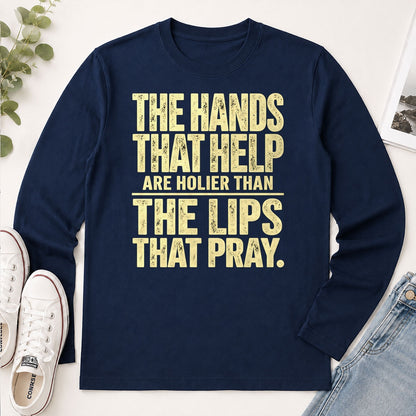 The Hands That Help Are Holier Than The Lips That Pray, Gift For Christian - 2D Unisex Long Sleeve