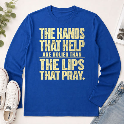 The Hands That Help Are Holier Than The Lips That Pray, Gift For Christian - 2D Unisex Long Sleeve