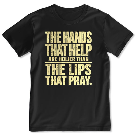 The Hands That Help Are Holier Than The Lips That Pray, Gift For Christian - 2D Unisex T-shirt