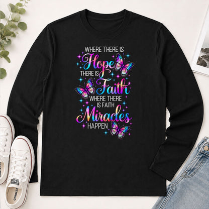 Where There Is Hope There Is Faith Where There Is Faith Miracles Happen, Gift For Christian Women - 2D Unisex Long Sleeve