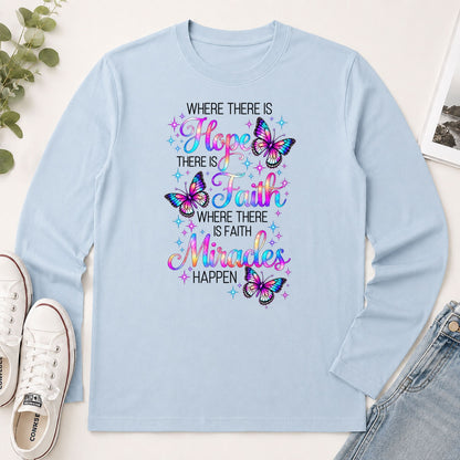 Where There Is Hope There Is Faith Where There Is Faith Miracles Happen, Gift For Christian Women - 2D Unisex Long Sleeve