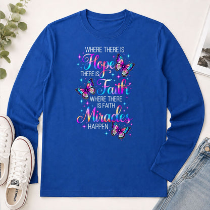 Where There Is Hope There Is Faith Where There Is Faith Miracles Happen, Gift For Christian Women - 2D Unisex Long Sleeve