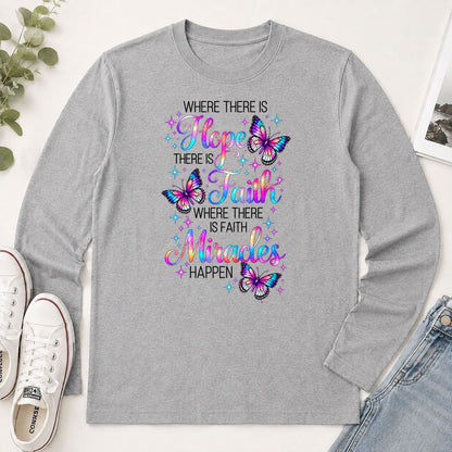 Where There Is Hope There Is Faith Where There Is Faith Miracles Happen, Gift For Christian Women - 2D Unisex Long Sleeve