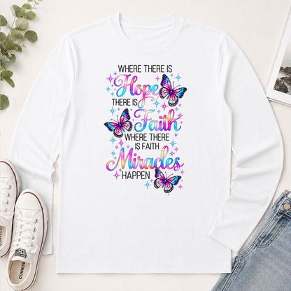 Where There Is Hope There Is Faith Where There Is Faith Miracles Happen, Gift For Christian Women - 2D Unisex Long Sleeve