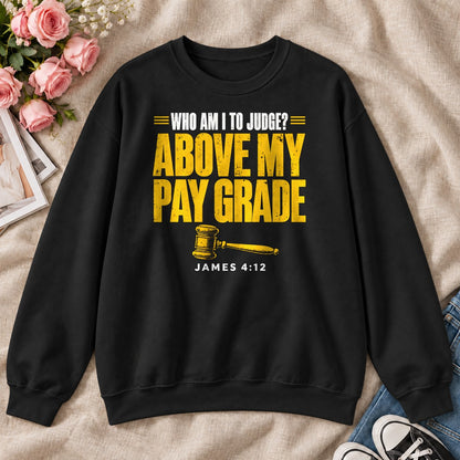 Who Am I To Judge Above My Pay Grade, James 4:12, Gift For Funny Christians - 2D Unisex Sweatshirt