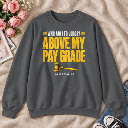 Who Am I To Judge Above My Pay Grade, James 4:12, Gift For Funny Christians - 2D Unisex Sweatshirt