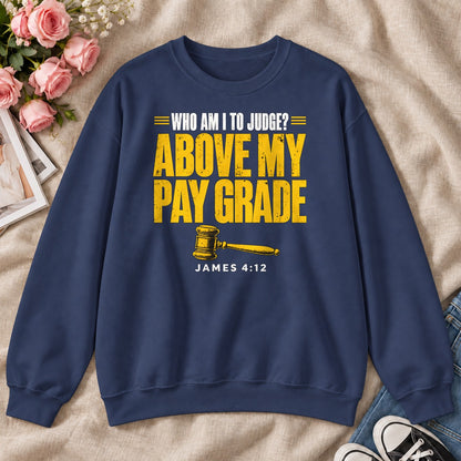 Who Am I To Judge Above My Pay Grade, James 4:12, Gift For Funny Christians - 2D Unisex Sweatshirt