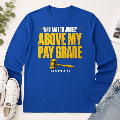 Who Am I To Judge Above My Pay Grade, James 4:12, Gift For Christian - 2D Unisex Long Sleeve