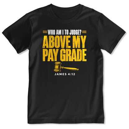 Who Am I To Judge Above My Pay Grade, James 4:12, Gift For Christian - 2D Unisex T-shirt