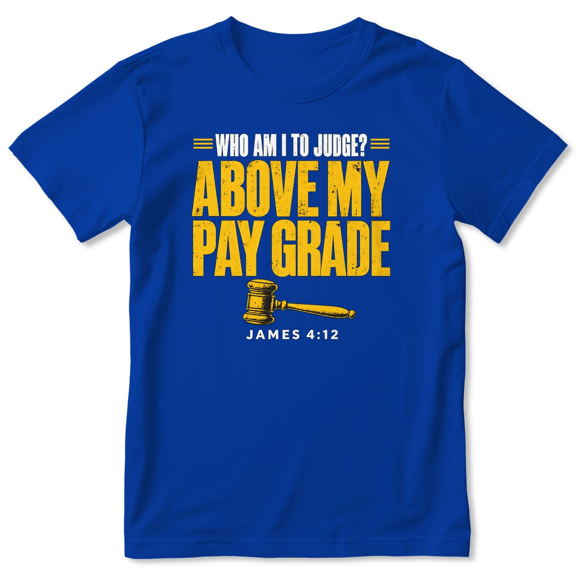Who Am I To Judge Above My Pay Grade, James 4:12, Gift For Christian - 2D Unisex T-shirt