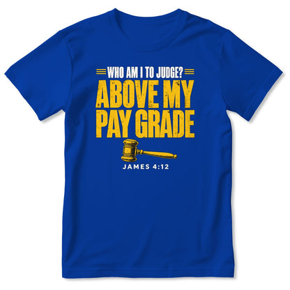 Who Am I To Judge Above My Pay Grade, James 4:12, Gift For Christian - 2D Unisex T-shirt