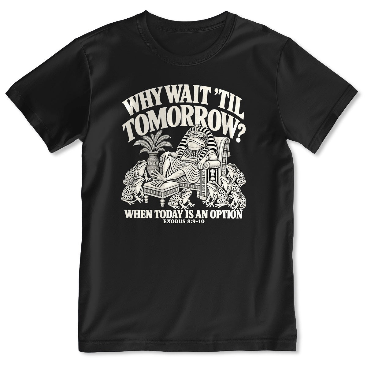 Why Wait Til Tomorrow When Today Is An Option, Exodus 8:9-10, Gift For Christian Bible Humor Lovers - 2D Unisex T-shirt