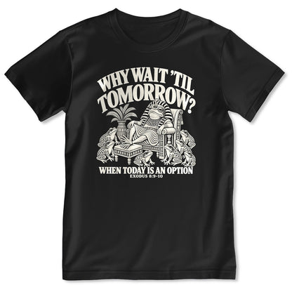 Why Wait Til Tomorrow When Today Is An Option, Exodus 8:9-10, Gift For Christian Bible Humor Lovers - 2D Unisex T-shirt