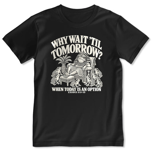 Why Wait Til Tomorrow When Today Is An Option, Exodus 8:9-10, Gift For Christian Bible Humor Lovers - 2D Unisex T-shirt