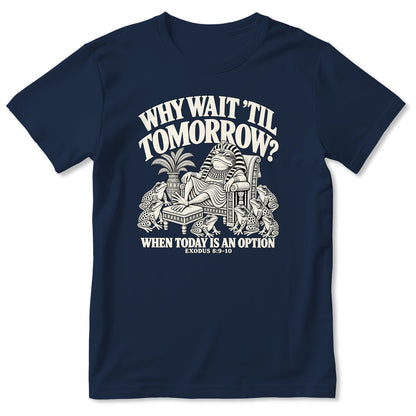 Why Wait Til Tomorrow When Today Is An Option, Exodus 8:9-10, Gift For Christian Bible Humor Lovers - 2D Unisex T-shirt