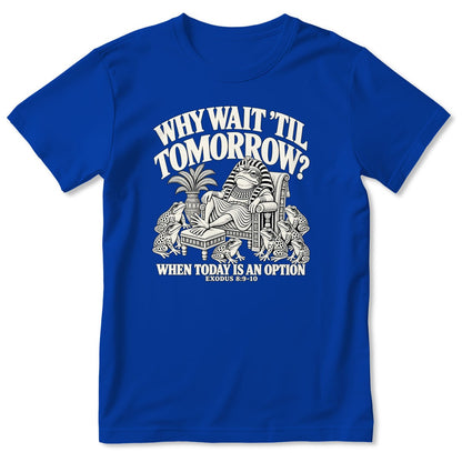 Why Wait Til Tomorrow When Today Is An Option, Exodus 8:9-10, Gift For Christian Bible Humor Lovers - 2D Unisex T-shirt