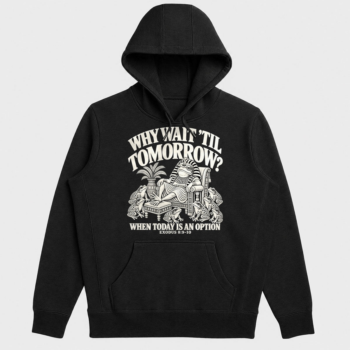 Why Wait Til Tomorrow When Today Is An Option, Exodus 8:9-10, Gift For Christian Procrastinators - 2D Unisex Hoodie