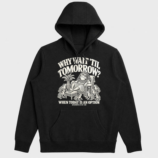 Why Wait Til Tomorrow When Today Is An Option, Exodus 8:9-10, Gift For Christian Procrastinators - 2D Unisex Hoodie