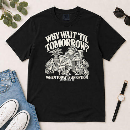 Why Wait Til Tomorrow When Today Is An Option, Gift For Bible Study Lovers - 2D Unisex Garment-dyed T-shirt