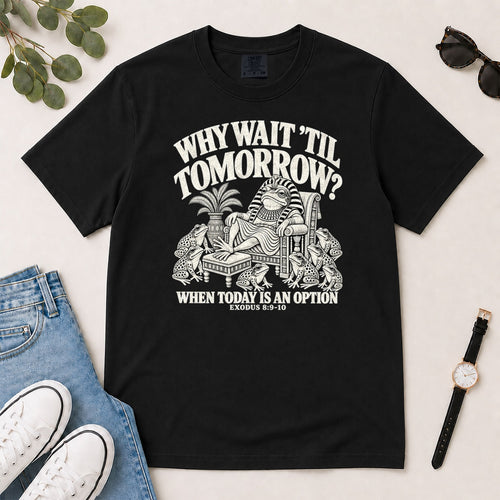 Why Wait Til Tomorrow When Today Is An Option, Gift For Bible Study Lovers - 2D Unisex Garment-dyed T-shirt