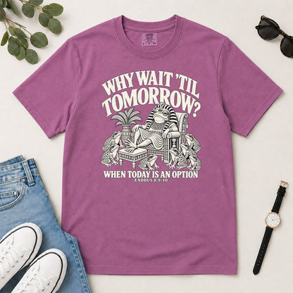 Why Wait Til Tomorrow When Today Is An Option, Gift For Bible Study Lovers - 2D Unisex Garment-dyed T-shirt