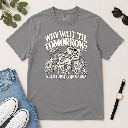 Why Wait Til Tomorrow When Today Is An Option, Gift For Bible Study Lovers - 2D Unisex Garment-dyed T-shirt