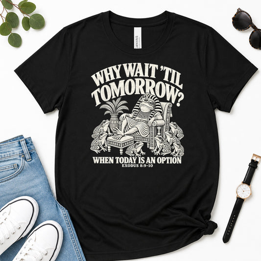 Why Wait Til Tomorrow When Today Is An Option, Gift For Bible Study Lovers - 2D Unisex Premium T-shirt