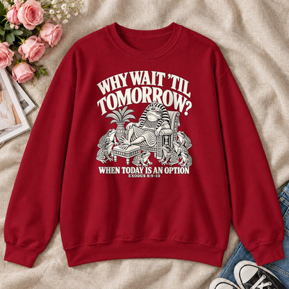 Why Wait Til Tomorrow When Today Is An Option, Exodus 8:9-10, Gift For Christian Procrastinators - 2D Unisex Sweatshirt