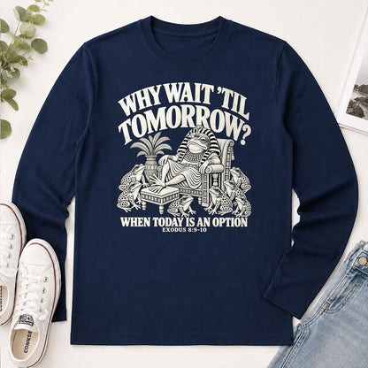 Why Wait 'Til Tomorrow When Today Is An Option, Exodus 8:9-10, Gift For Christian - 2D Unisex Long Sleeve