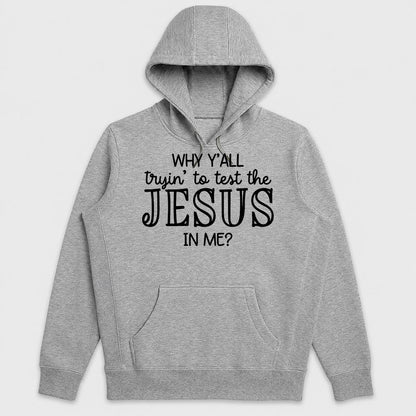 Why Y'all Tryin To Test The Jesus In Me, Gift For Church Friend - 2D Unisex Hoodie