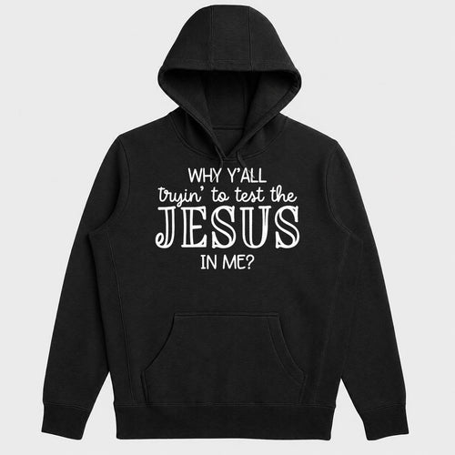 Why Y'all Tryin To Test The Jesus In Me, Gift For Church Friend - 2D Unisex Hoodie