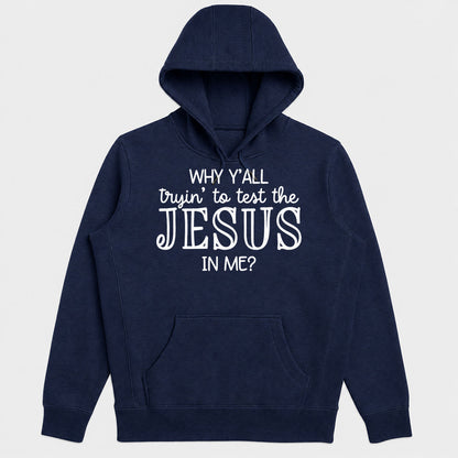 Why Y'all Tryin To Test The Jesus In Me, Gift For Church Friend - 2D Unisex Hoodie