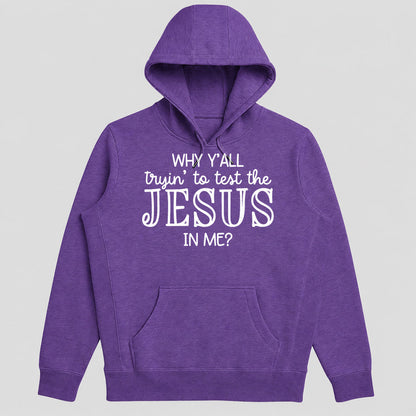 Why Y'all Tryin To Test The Jesus In Me, Gift For Church Friend - 2D Unisex Hoodie