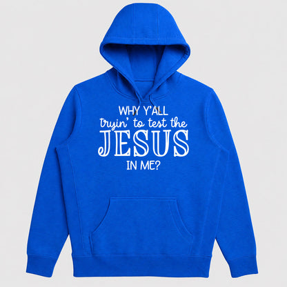 Why Y'all Tryin To Test The Jesus In Me, Gift For Church Friend - 2D Unisex Hoodie