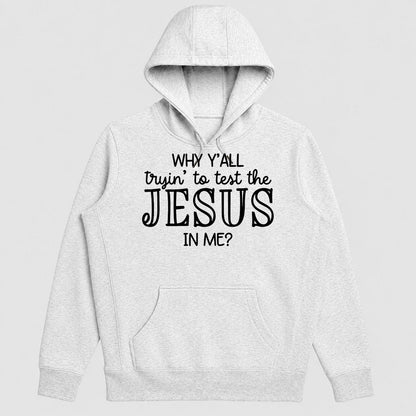 Why Y'all Tryin To Test The Jesus In Me, Gift For Church Friend - 2D Unisex Hoodie