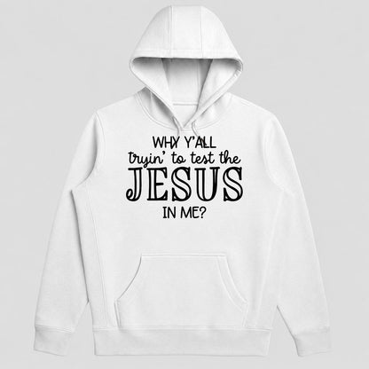 Why Y'all Tryin To Test The Jesus In Me, Gift For Church Friend - 2D Unisex Hoodie