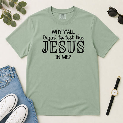 Why Y'all Trying To Test The Jesus In Me, Gift For Sassy Christian Women - 2D Unisex Garment-dyed T-shirt