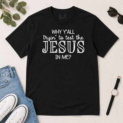 Why Y'all Trying To Test The Jesus In Me, Gift For Sassy Christian Women - 2D Unisex Garment-dyed T-shirt