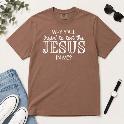 Why Y'all Trying To Test The Jesus In Me, Gift For Sassy Christian Women - 2D Unisex Garment-dyed T-shirt
