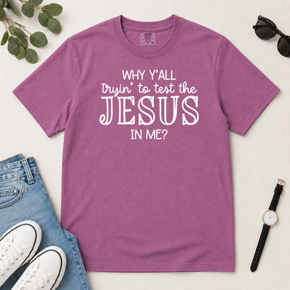 Why Y'all Trying To Test The Jesus In Me, Gift For Sassy Christian Women - 2D Unisex Garment-dyed T-shirt