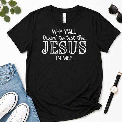 Why Y'all Trying To Test The Jesus In Me, Gift For Sassy Christian Women - 2D Unisex Premium T-shirt