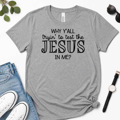 Why Y'all Trying To Test The Jesus In Me, Gift For Sassy Christian Women - 2D Unisex Premium T-shirt