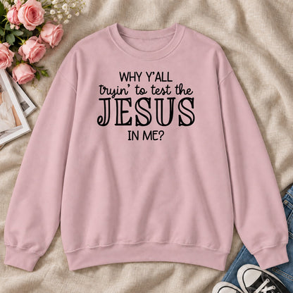 Why Y'all Trying To Test The Jesus In Me, Gift For Sassy Christian Women - 2D Unisex Sweatshirt