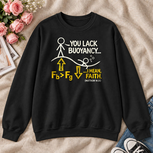 You Lack Buoyancy I Mean Faith, Matthew 14:31, Gift For Christian Physics Teacher - 2D Unisex Sweatshirt