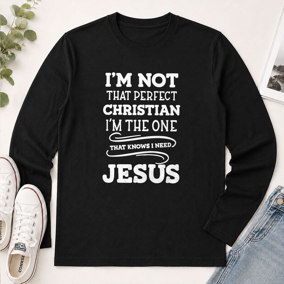 I'm Not That Perfect Christian I'm The One That Knows I Need Jesus - Christian Gift - 2D Unisex Long Sleeve