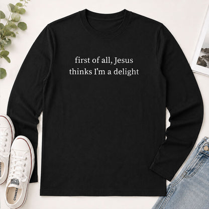 First Of All Jesus Thinks I'm A Delight - Funny Christian Gift - 2D Unisex Long Sleeve