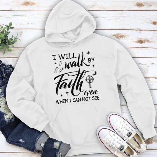 I Will Walk By Faith Even When I Cannot See | 2D Unisex Hoodie